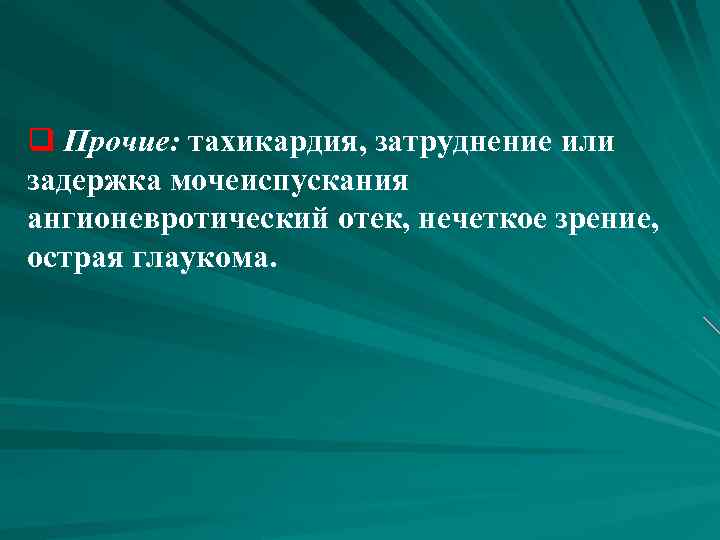 q Прочие: тахикардия, затруднение или задержка мочеиспускания ангионевротический отек, нечеткое зрение, острая глаукома. 