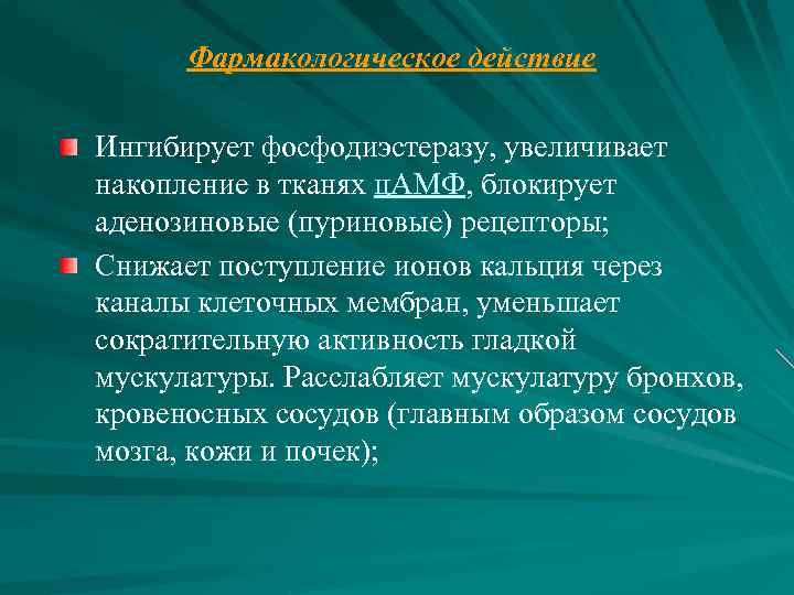 Фармакологическое действие Ингибирует фосфодиэстеразу, увеличивает накопление в тканях ц. АМФ, блокирует аденозиновые (пуриновые) рецепторы;