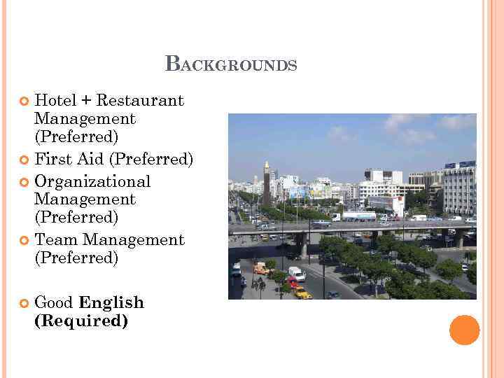 BACKGROUNDS Hotel + Restaurant Management (Preferred) First Aid (Preferred) Organizational Management (Preferred) Team Management