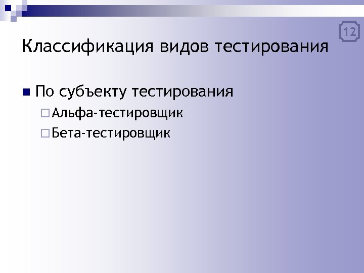 Классификация видов тестирования n По субъекту тестирования ¨ Альфа-тестировщик ¨ Бета-тестировщик 12 