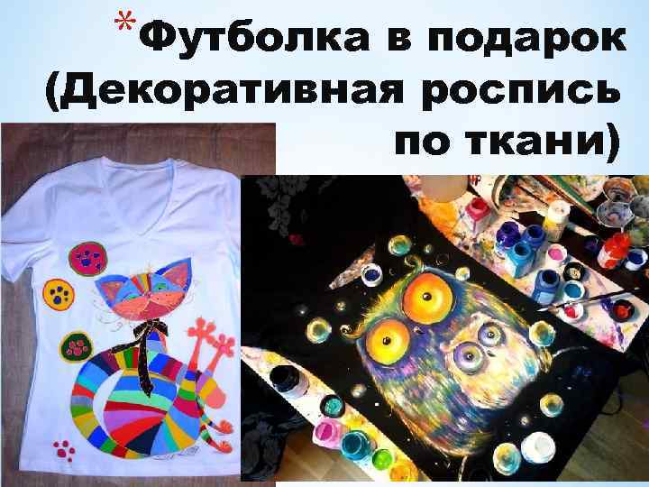 *Футболка в подарок (Декоративная роспись по ткани) 