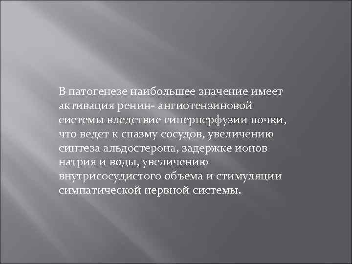 В патогенезе наибольшее значение имеет активация ренин- ангиотензиновой системы вледствие гиперперфузии почки, что ведет