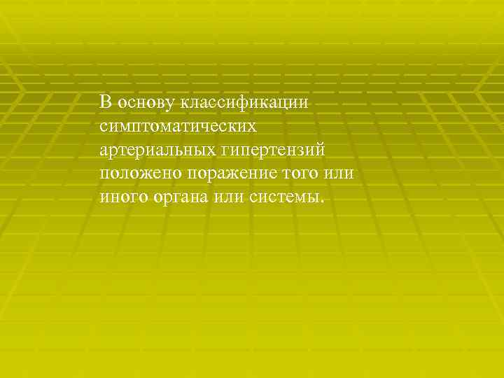 В основу классификации симптоматических артериальных гипертензий положено поражение того или иного органа или системы.
