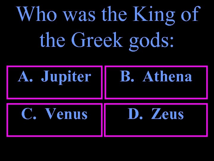 Who was the King of the Greek gods: A. Jupiter B. Athena C. Venus