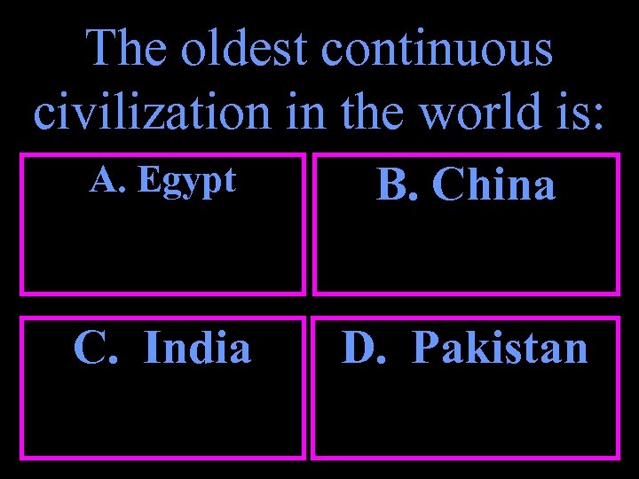 The oldest continuous civilization in the world is: A. Egypt B. China C. India
