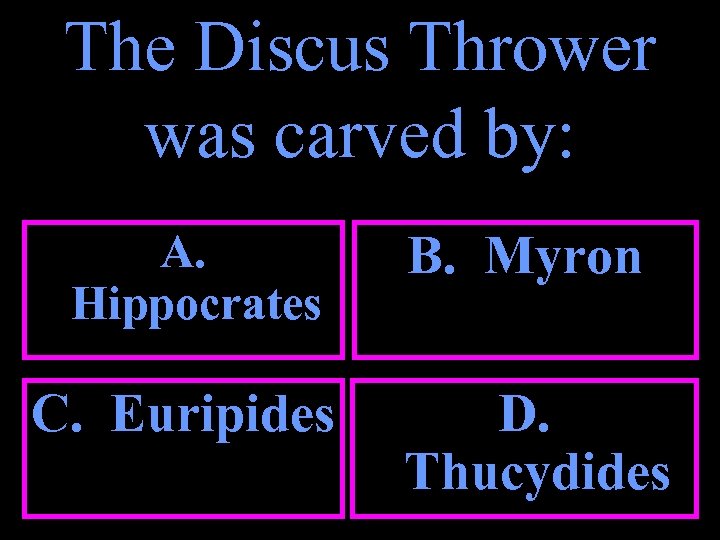 The Discus Thrower was carved by: A. Hippocrates B. Myron C. Euripides D. Thucydides