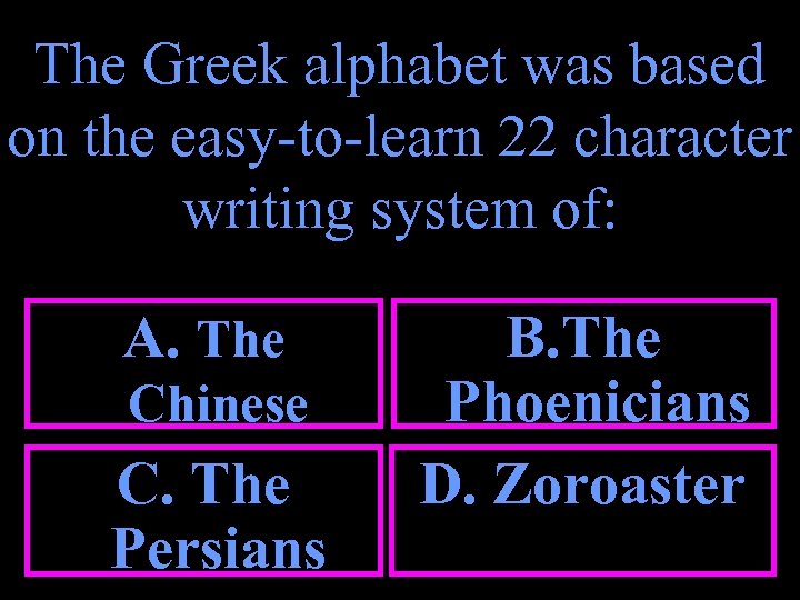 The Greek alphabet was based on the easy-to-learn 22 character writing system of: A.