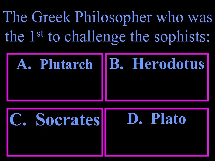 The Greek Philosopher who was st to challenge the sophists: the 1 A. Plutarch