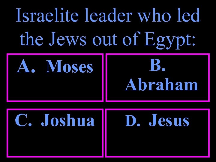 Israelite leader who led the Jews out of Egypt: B. A. Moses Abraham C.