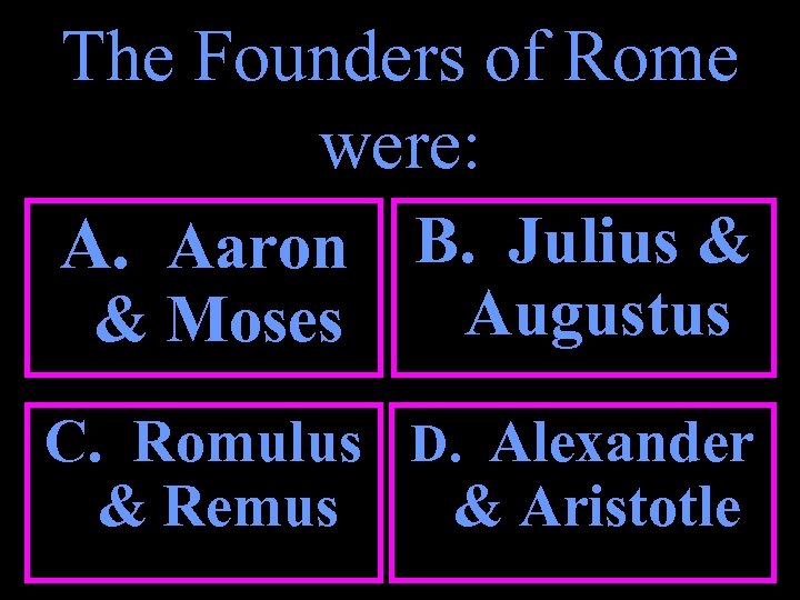 The Founders of Rome were: A. Aaron B. Julius & & Moses Augustus C.