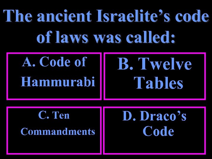 The ancient Israelite’s code of laws was called: A. Code of B. Twelve Hammurabi