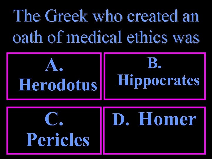 The Greek who created an oath of medical ethics was A. B. Hippocrates C.
