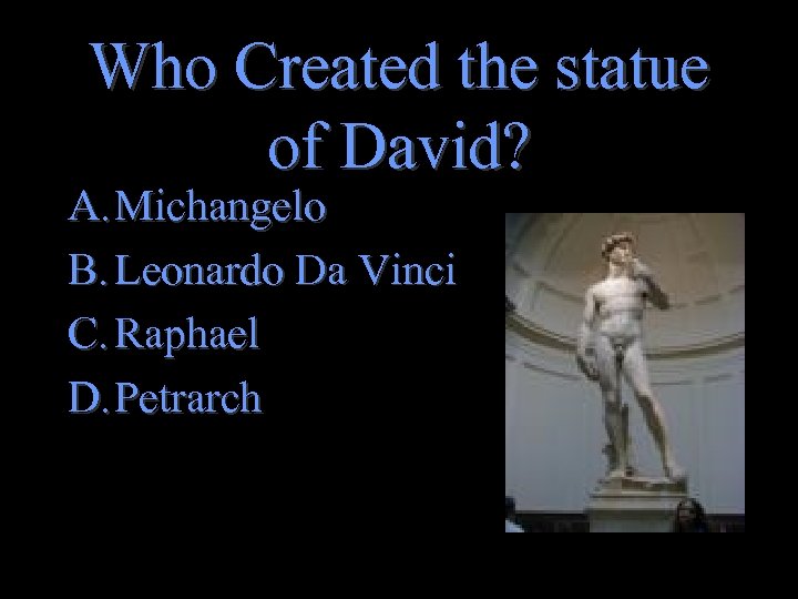 Who Created the statue of David? A. Michangelo B. Leonardo Da Vinci C. Raphael