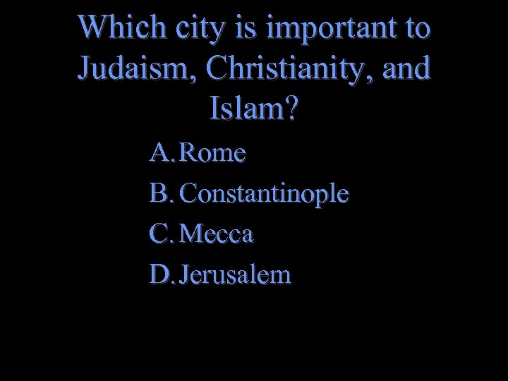 Which city is important to Judaism, Christianity, and Islam? D Islam A. Rome B.