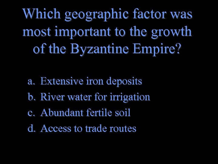 Which geographic factor was most important to the growth of the Byzantine Empire? a.