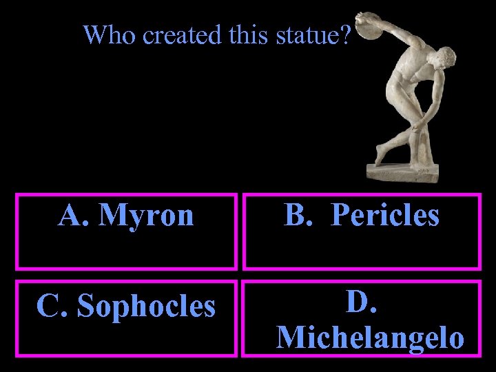 Who created this statue? A. Myron B. Pericles C. Sophocles D. Michelangelo 