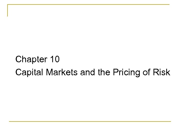 Chapter 10 Capital Markets and the Pricing of Risk 