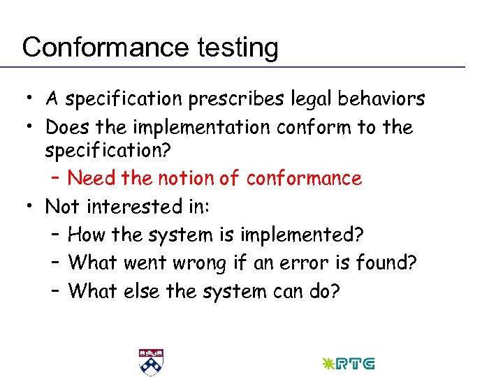 Conformance testing • A specification prescribes legal behaviors • Does the implementation conform to