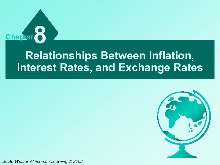 Chapter 8 Relationships Between Inflation, Interest Rates, and Exchange Rates South-Western/Thomson Learning © 2003