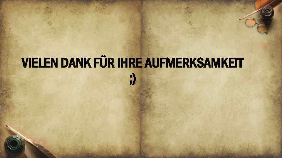 VIELEN DANK FÜR IHRE AUFMERKSAMKEIT ; ) 