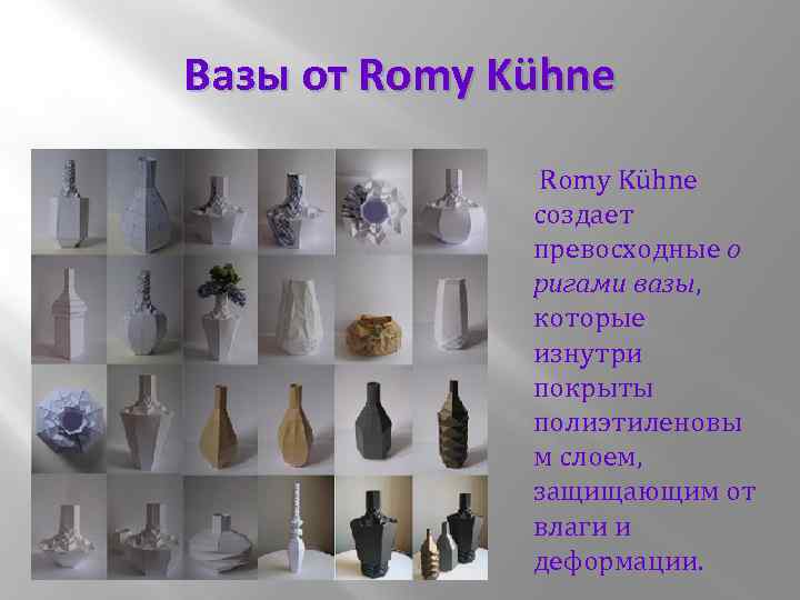 Вазы от Romy Kühne создает превосходные о ригами вазы, которые изнутри покрыты полиэтиленовы м