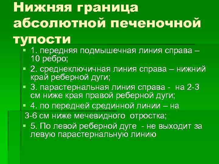 Нижняя граница абсолютной печеночной тупости § 1. передняя подмышечная линия справа – 10 ребро;