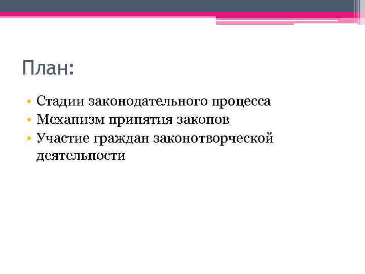 План: • Стадии законодательного процесса • Механизм принятия законов • Участие граждан законотворческой деятельности