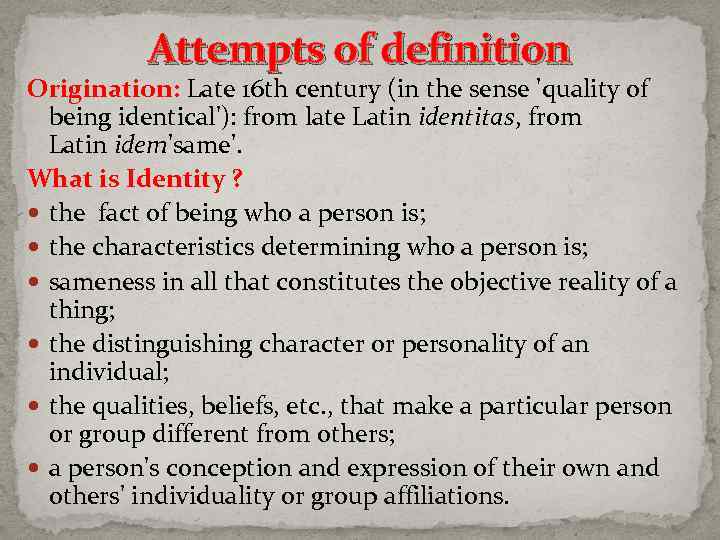 Attempts of definition Origination: Late 16 th century (in the sense 'quality of being