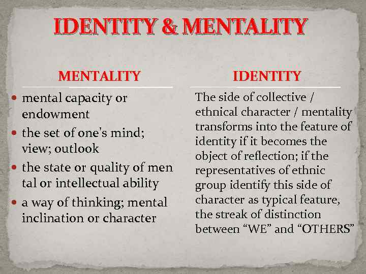 IDENTITY & MENTALITY mental capacity or endowment the set of one's mind; view; outlook