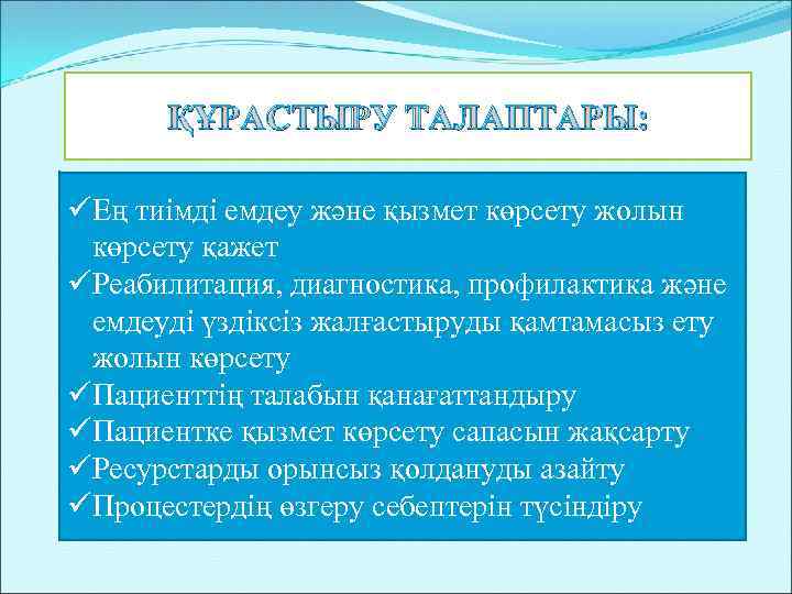 ҚҰРАСТЫРУ ТАЛАПТАРЫ: üЕң тиімді емдеу және қызмет көрсету жолын көрсету қажет üРеабилитация, диагностика, профилактика
