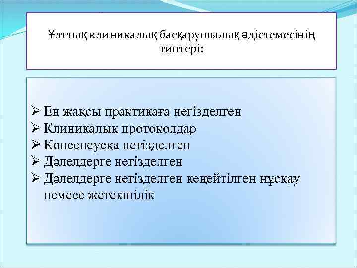 Ұлттық клиникалық басқарушылық әдістемесінің типтері: Ø Ең жақсы практикаға негізделген Ø Клиникалық протоколдар Ø