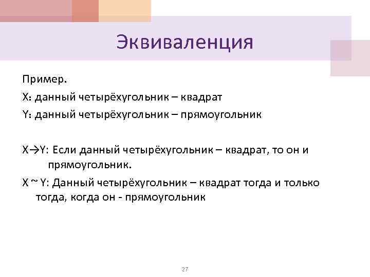 Эквиваленция Пример. X: данный четырёхугольник – квадрат Y: данный четырёхугольник – прямоугольник X→Y: Если