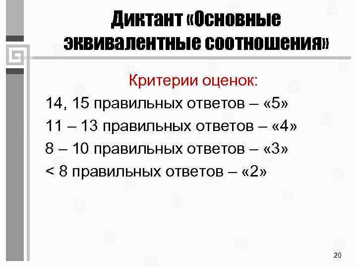 Диктант «Основные эквивалентные соотношения» Критерии оценок: 14, 15 правильных ответов – « 5» 11