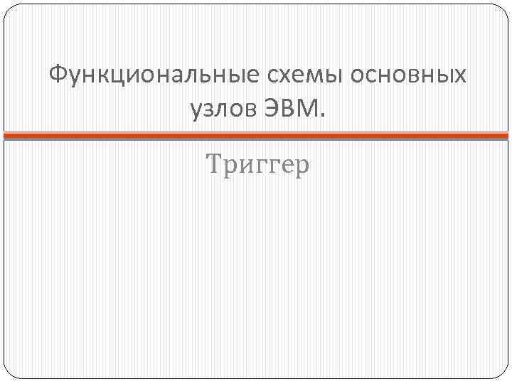 Функциональные схемы основных узлов ЭВМ. Триггер 