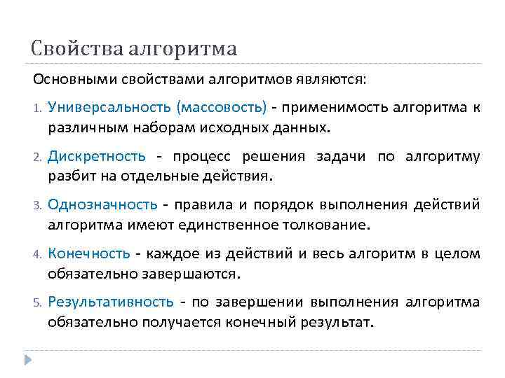 Свойства алгоритма Основными свойствами алгоритмов являются: 1. Универсальность (массовость) - применимость алгоритма к различным
