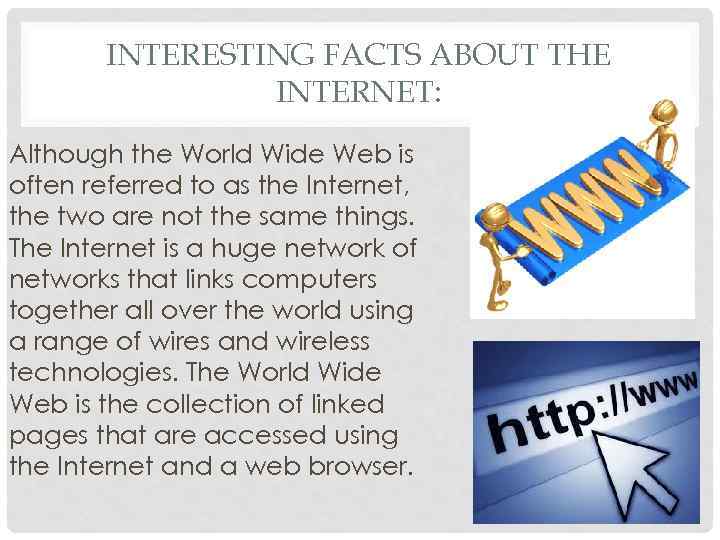 INTERESTING FACTS ABOUT THE INTERNET: Although the World Wide Web is often referred to