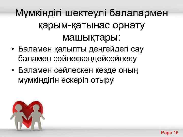 Мүмкіндігі шектеулі балалармен қарым-қатынас орнату машықтары: • Баламен қалыпты деңгейдегі сау баламен сөйлескендейсөйлесу •