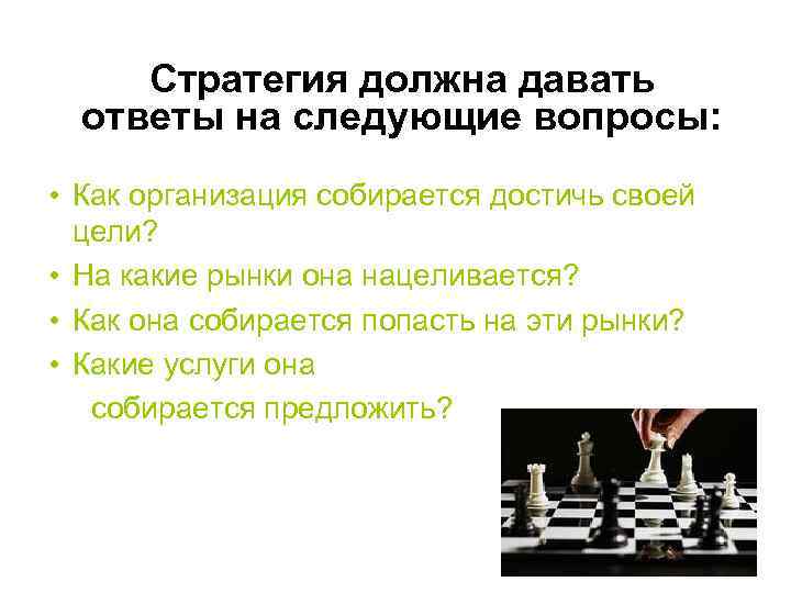 Стратегия должна давать ответы на следующие вопросы: • Как организация собирается достичь своей цели?