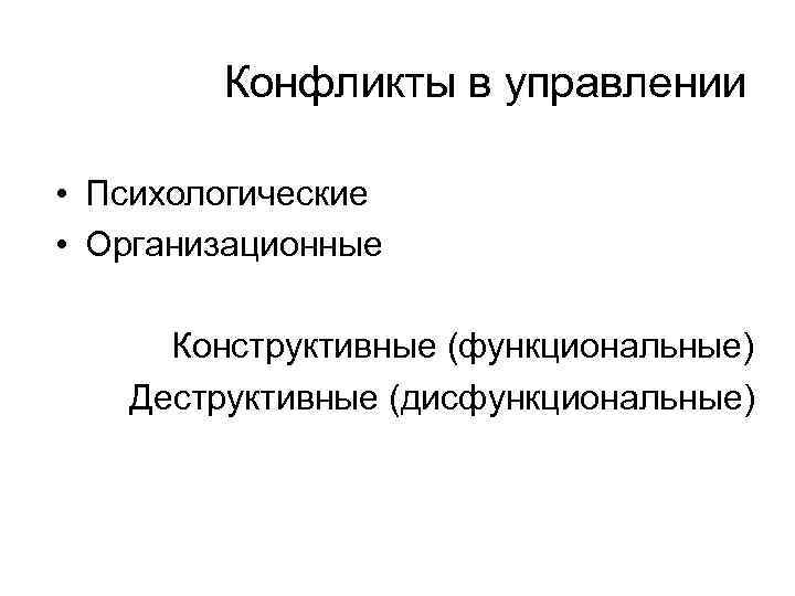 Конфликты в управлении • Психологические • Организационные Конструктивные (функциональные) Деструктивные (дисфункциональные) 