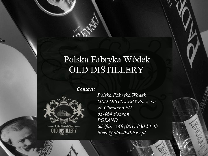 Polska Fabryka Wódek OLD DISTILLERY Contact: Polska Fabryka Wódek OLD DISTILLERY Sp. z o.