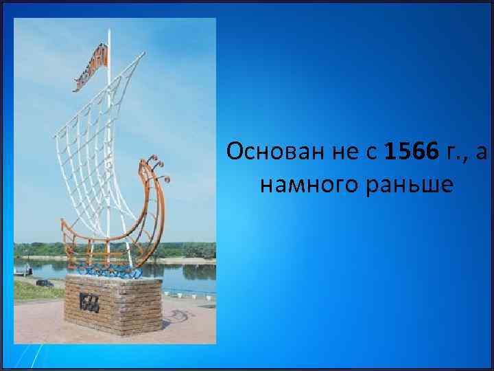 Основан не с 1566 г. , а намного раньше 