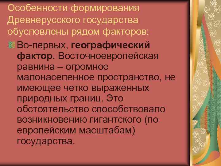 Особенности формирования Древнерусского государства обусловлены рядом факторов: Во-первых, географический фактор. Восточноевропейская равнина – огромное