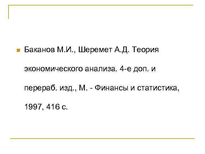 n Баканов М. И. , Шеремет А. Д. Теория экономического анализа. 4 -е доп.