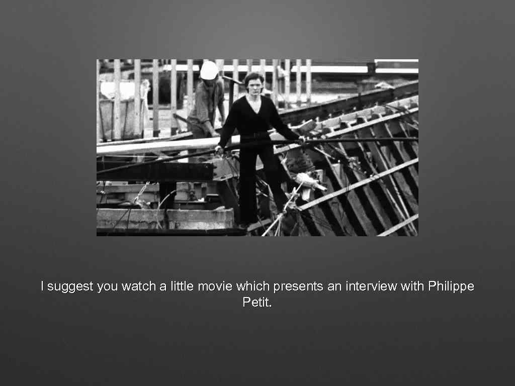 I suggest you watch a little movie which presents an interview with Philippe Petit.
