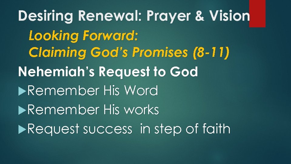 Desiring Renewal: Prayer & Vision Looking Forward: Claiming God’s Promises (8 -11) Nehemiah’s Request