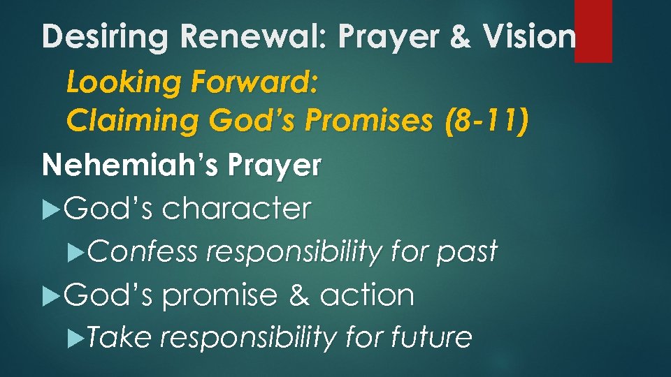 Desiring Renewal: Prayer & Vision Looking Forward: Claiming God’s Promises (8 -11) Nehemiah’s Prayer