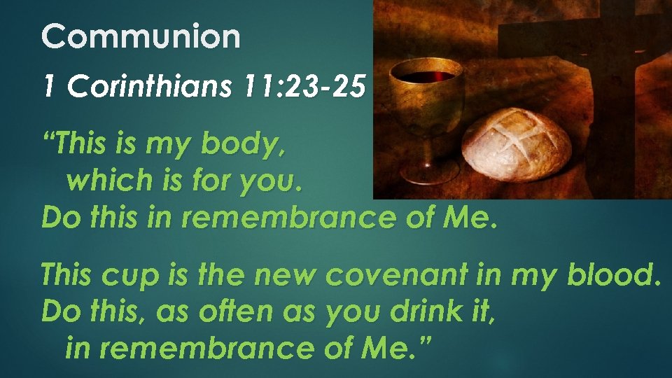 Communion 1 Corinthians 11: 23 -25 “This is my body, which is for you.