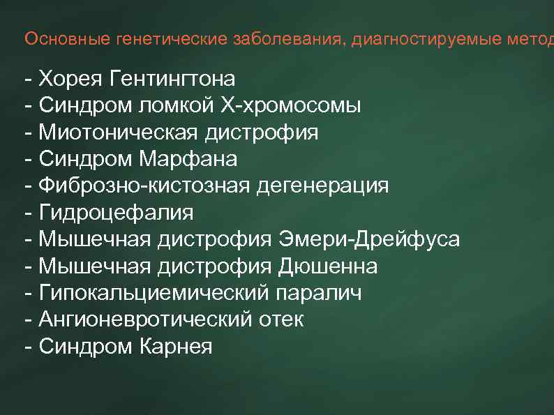 Основные генетические заболевания, диагностируемые метод - Хорея Гентингтона - Синдром ломкой Х-хромосомы - Миотоническая