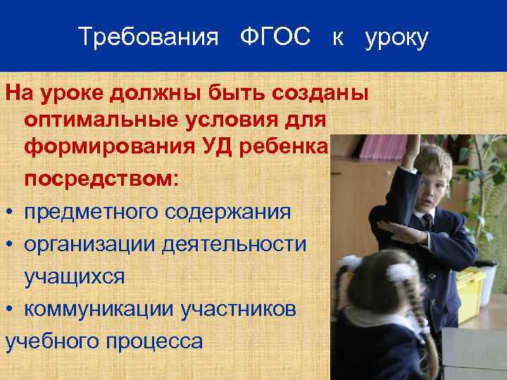 Требования ФГОС к уроку На уроке должны быть созданы оптимальные условия для формирования УД