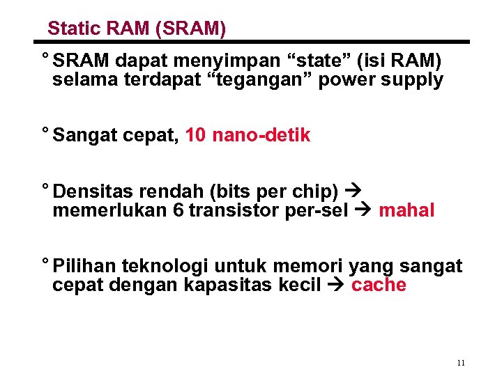 Static RAM (SRAM) ° SRAM dapat menyimpan “state” (isi RAM) selama terdapat “tegangan” power